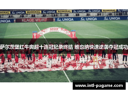 萨尔茨堡红牛奥超十连冠纪录终结 维也纳快速逆袭夺冠成功